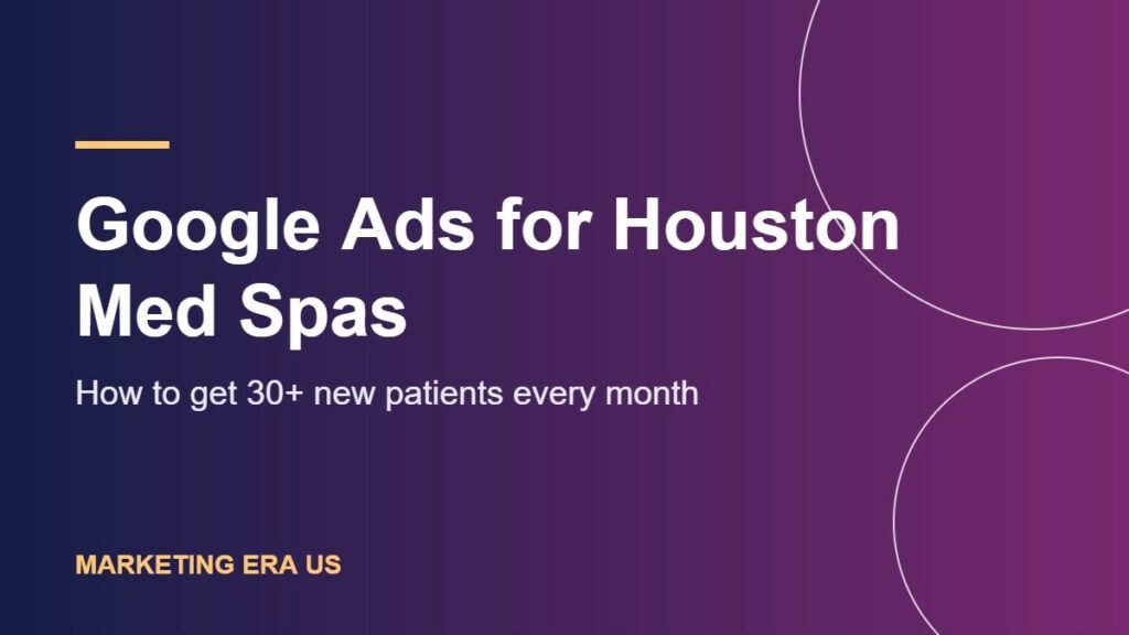 Google Ads for Houston Med Spas: How to Get 30+ New Patients Every Month