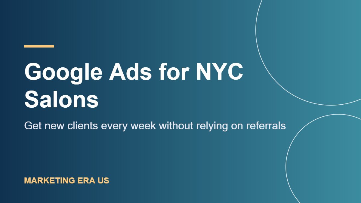Google Ads for NYC Salons: How to Get New Clients Every Week Without Relying on Referrals